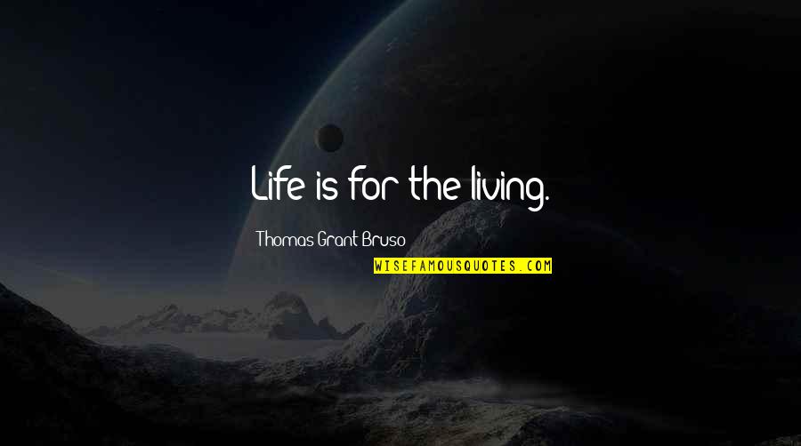 Baby's First Teeth Quotes By Thomas Grant Bruso: Life is for the living. Baby's First Teeth Quotes By Thomas Grant Bruso: Life is for the living.