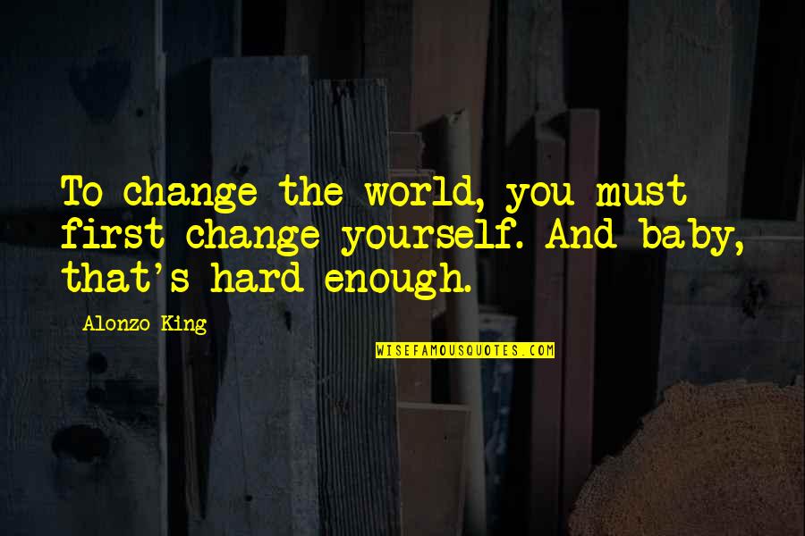 Baby's Quotes By Alonzo King: To change the world, you must first change