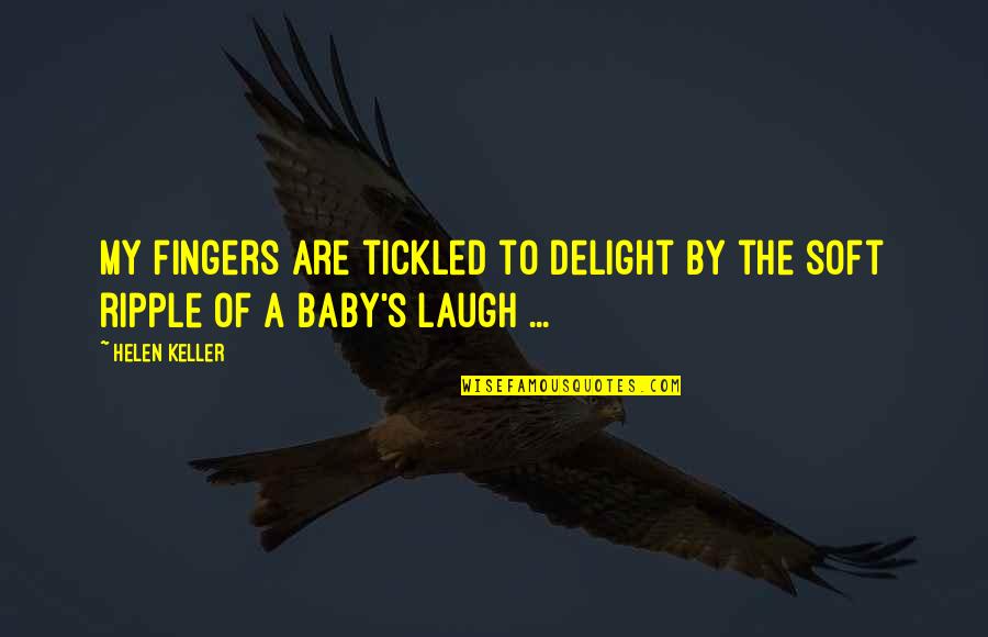 Baby's Quotes By Helen Keller: My fingers are tickled to delight by the