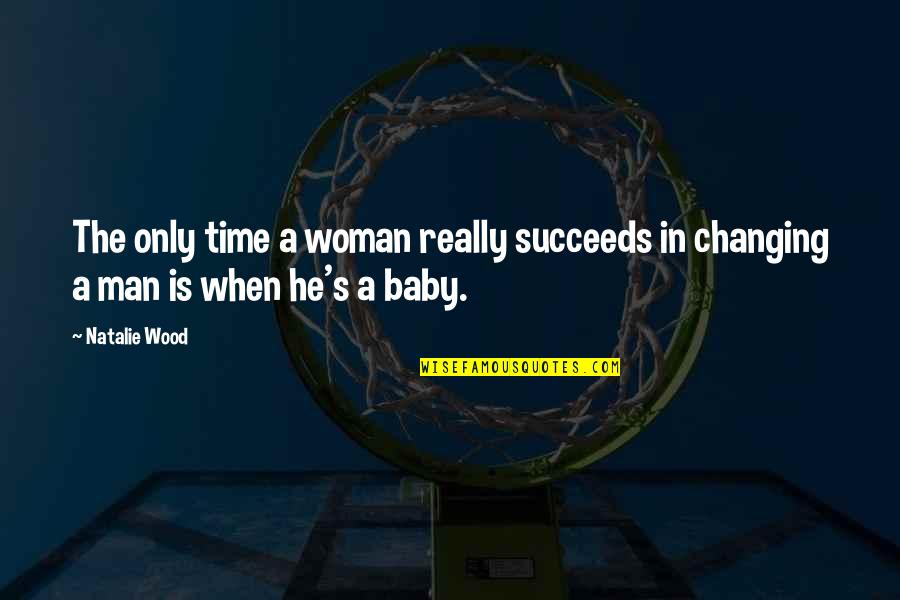 Baby's Quotes By Natalie Wood: The only time a woman really succeeds in