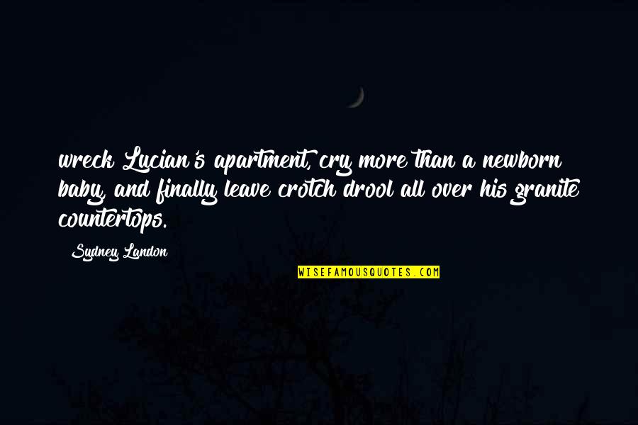 Baby's Quotes By Sydney Landon: wreck Lucian's apartment, cry more than a newborn