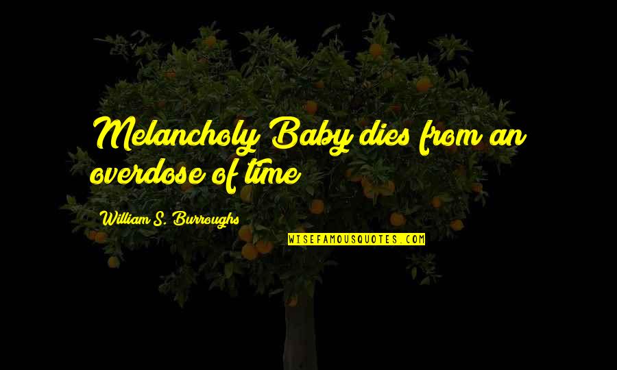 Baby's Quotes By William S. Burroughs: Melancholy Baby dies from an overdose of time