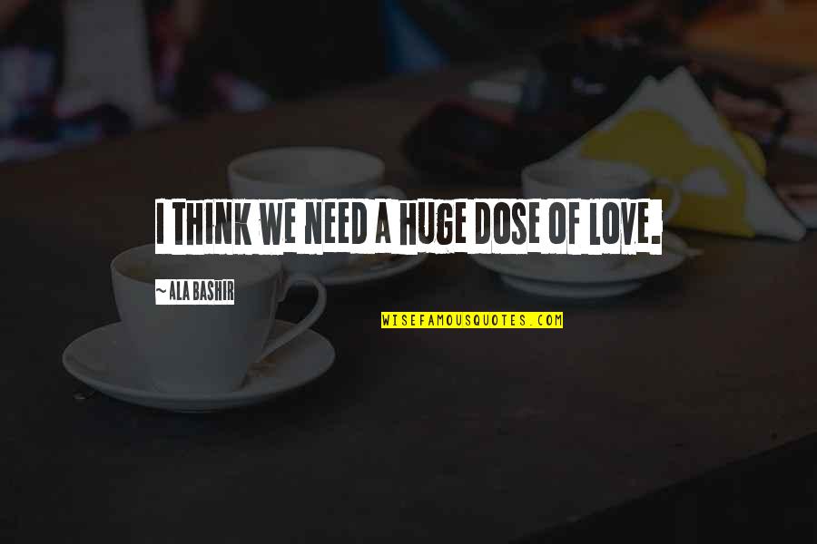 Babys Smile Quotes By Ala Bashir: I think we need a huge dose of