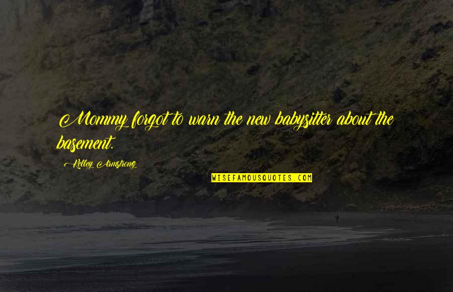 Babysitter Quotes By Kelley Armstrong: Mommy forgot to warn the new babysitter about