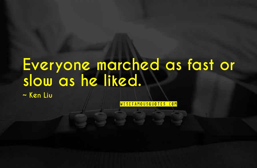 Babysitting My Nephews Quotes By Ken Liu: Everyone marched as fast or slow as he