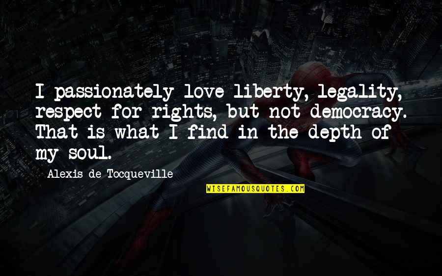 Bac Bond Quotes By Alexis De Tocqueville: I passionately love liberty, legality, respect for rights,