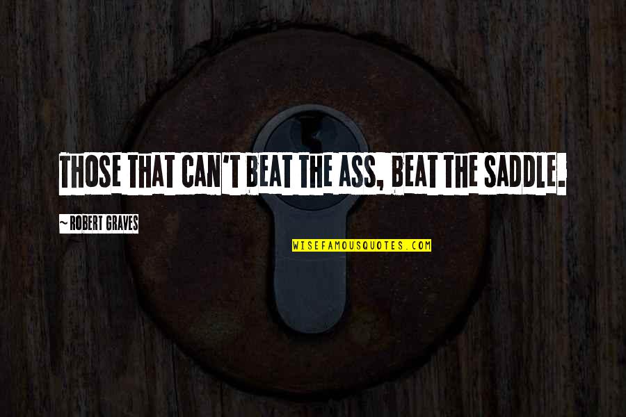 Bac Msn Quotes By Robert Graves: Those that can't beat the ass, beat the