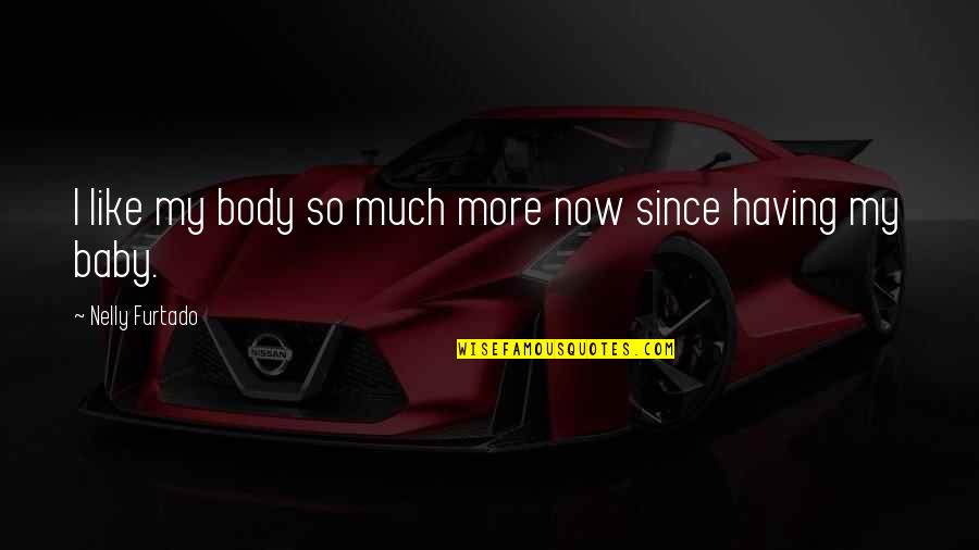 Bac Premarket Quote Quotes By Nelly Furtado: I like my body so much more now Bac Premarket Quote Quotes By Nelly Furtado: I like my body so much more now