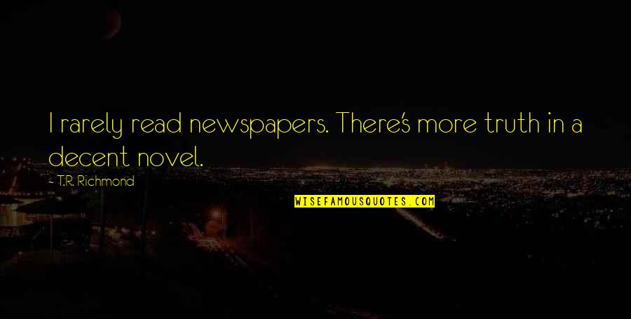 Bac Premarket Quote Quotes By T.R. Richmond: I rarely read newspapers. There's more truth in Bac Premarket Quote Quotes By T.R. Richmond: I rarely read newspapers. There's more truth in