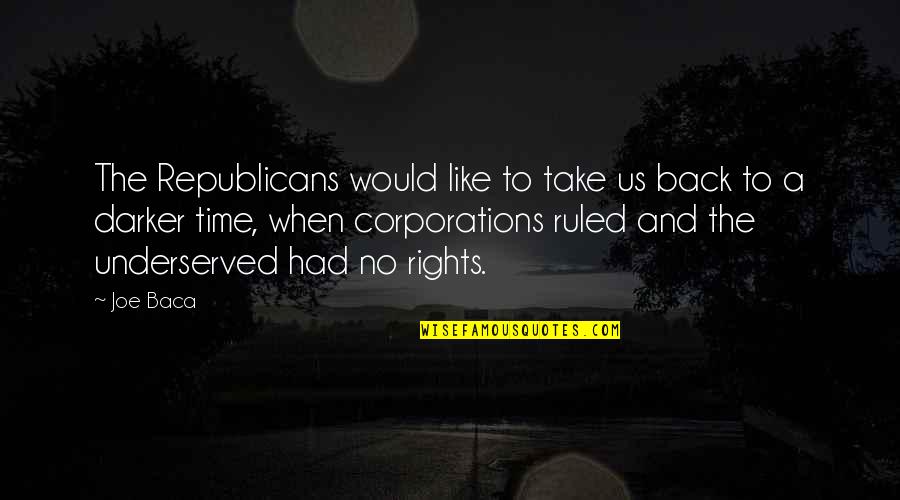 Baca Quotes By Joe Baca: The Republicans would like to take us back