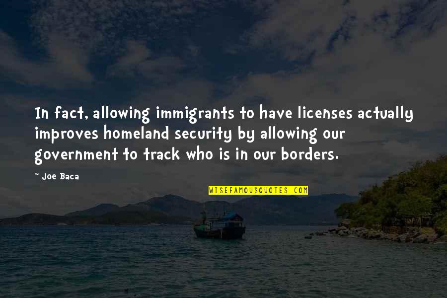 Baca Quotes By Joe Baca: In fact, allowing immigrants to have licenses actually