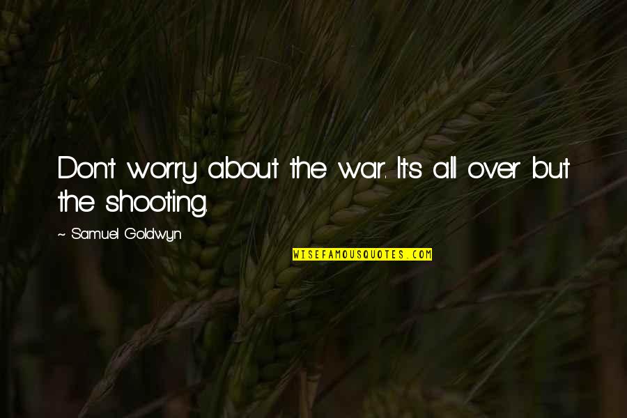 Bacaklarda Tahta Quotes By Samuel Goldwyn: Don't worry about the war. It's all over