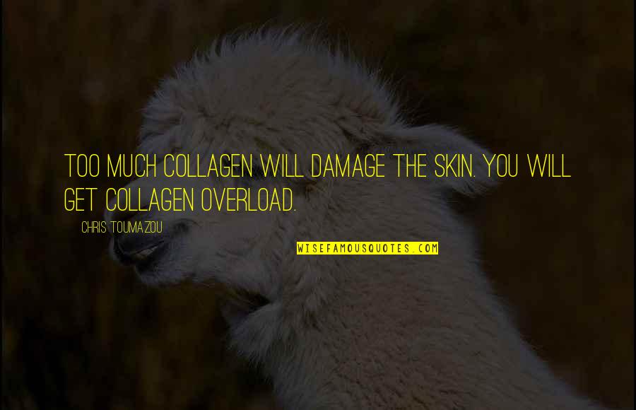 Bacaklarda Yanma Quotes By Chris Toumazou: Too much collagen will damage the skin. You