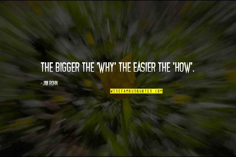 Bacaklarini Quotes By Jim Rohn: The bigger the 'why' the easier the 'how'.