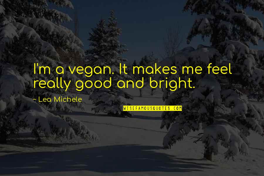 Bacaklarini Quotes By Lea Michele: I'm a vegan. It makes me feel really