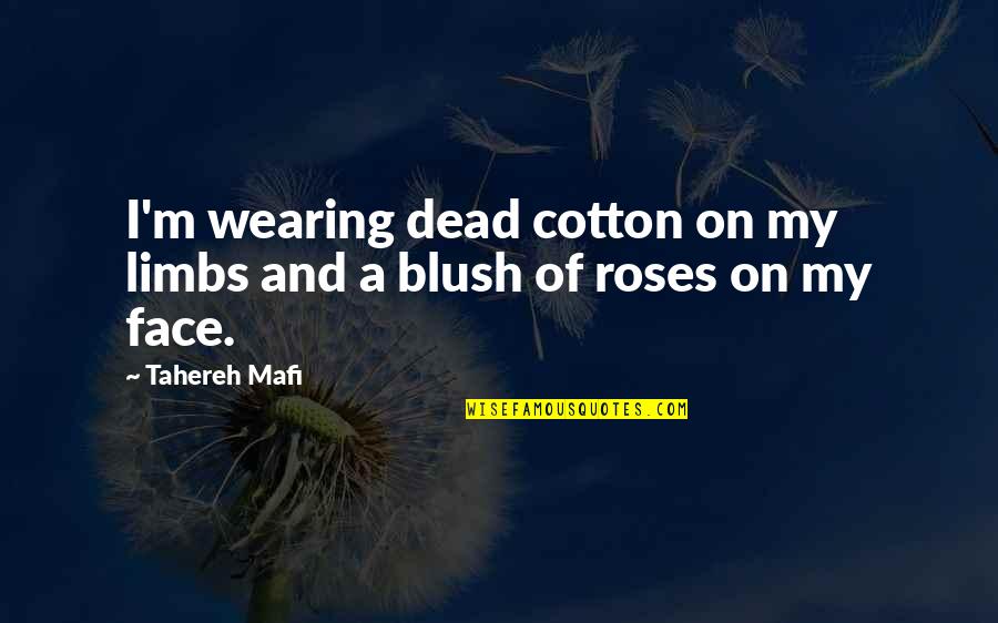 Bacaklarini Quotes By Tahereh Mafi: I'm wearing dead cotton on my limbs and