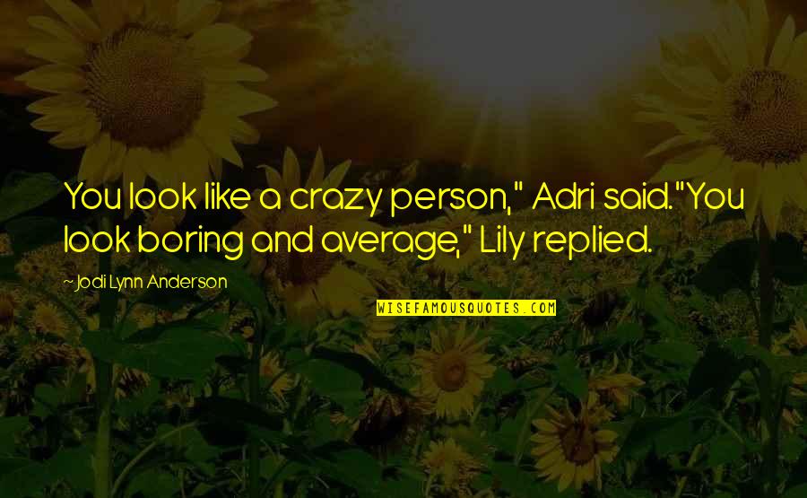 Bacalan Quotes By Jodi Lynn Anderson: You look like a crazy person," Adri said."You Bacalan Quotes By Jodi Lynn Anderson: You look like a crazy person," Adri said."You