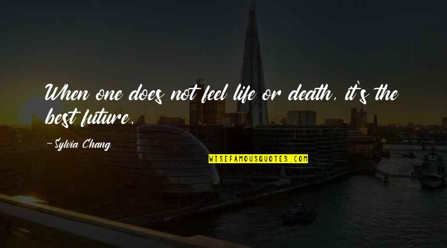 Bacalhau Com Quotes By Sylvia Chang: When one does not feel life or death, Bacalhau Com Quotes By Sylvia Chang: When one does not feel life or death,