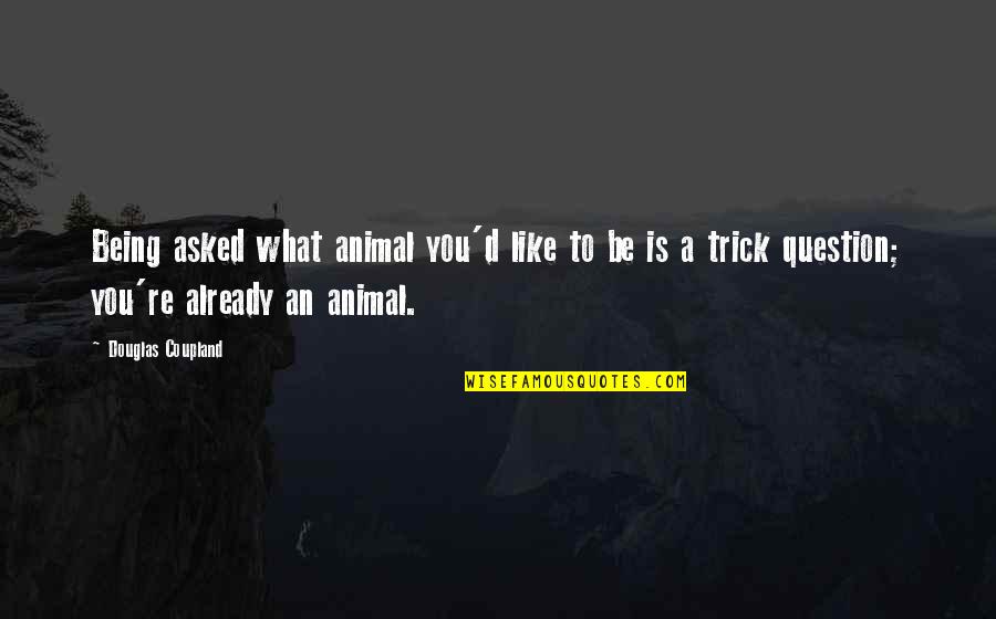 Bacall And Bogarts Son Quotes By Douglas Coupland: Being asked what animal you'd like to be Bacall And Bogarts Son Quotes By Douglas Coupland: Being asked what animal you'd like to be