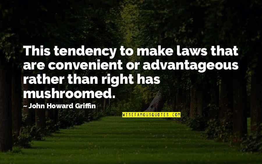 Bacall And Bogarts Son Quotes By John Howard Griffin: This tendency to make laws that are convenient Bacall And Bogarts Son Quotes By John Howard Griffin: This tendency to make laws that are convenient