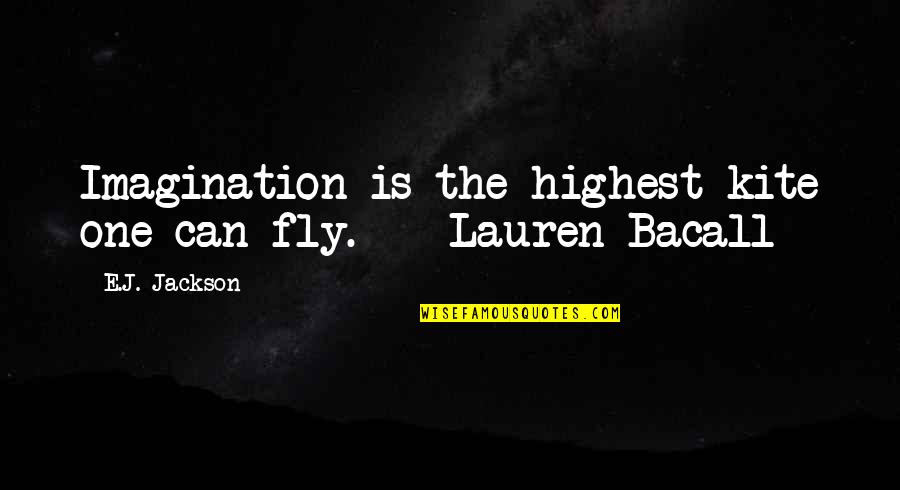 Bacall Lauren Quotes By E.J. Jackson: Imagination is the highest kite one can fly.