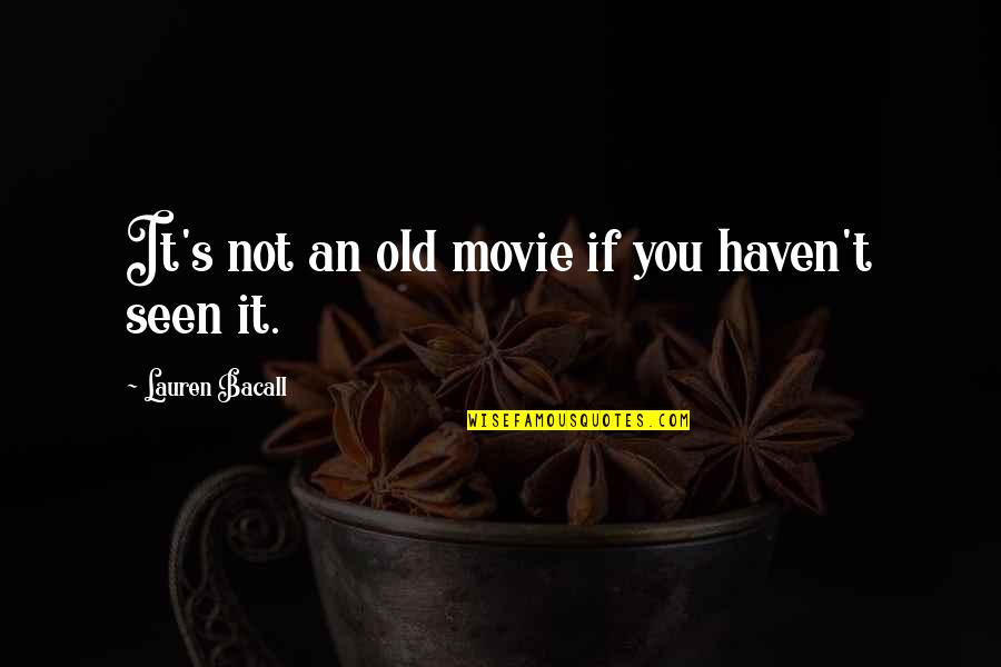 Bacall Lauren Quotes By Lauren Bacall: It's not an old movie if you haven't