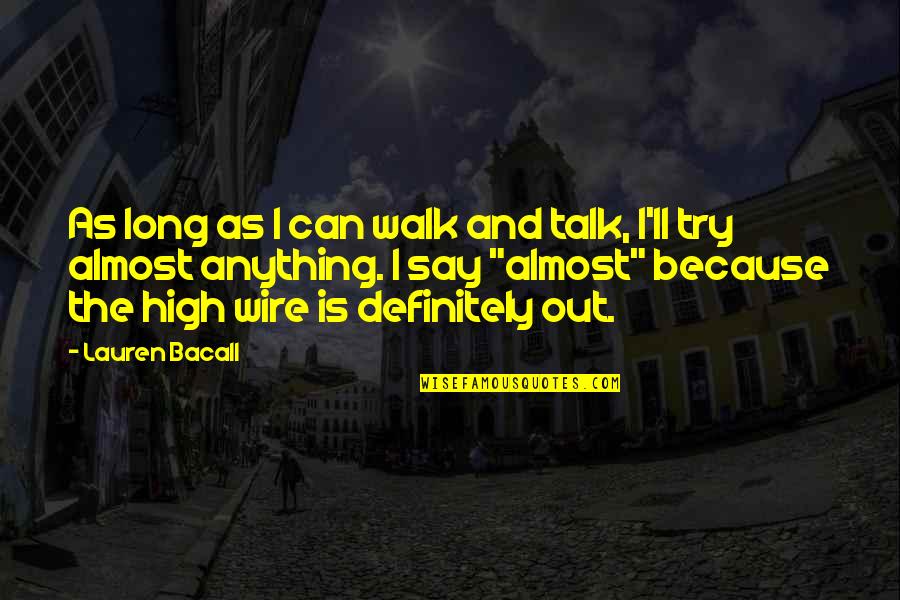 Bacall Lauren Quotes By Lauren Bacall: As long as I can walk and talk,
