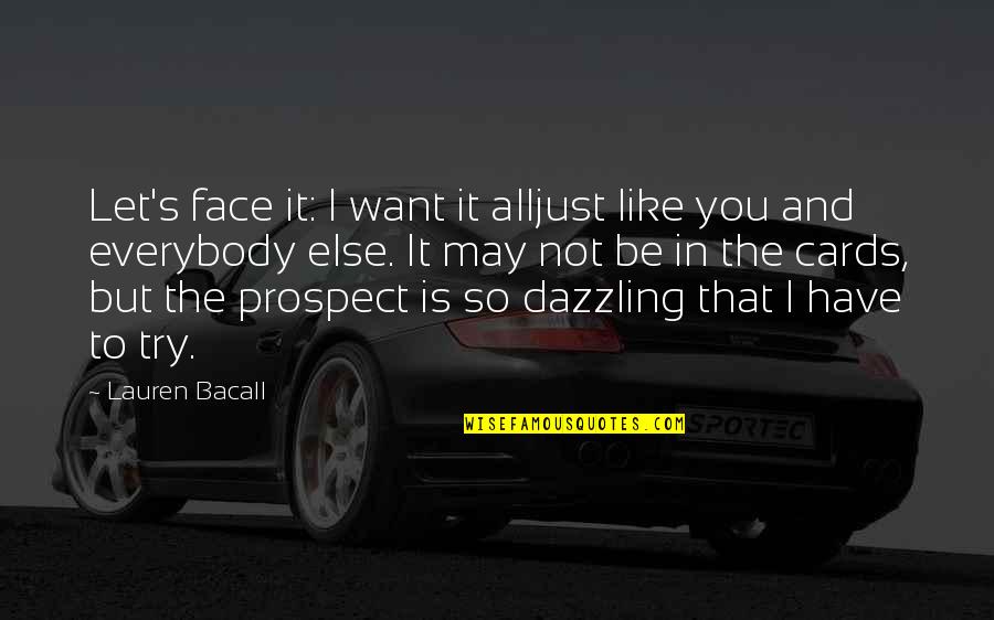 Bacall Lauren Quotes By Lauren Bacall: Let's face it: I want it alljust like