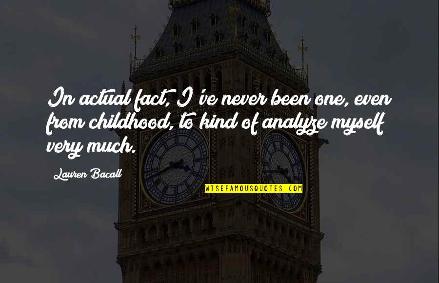 Bacall Lauren Quotes By Lauren Bacall: In actual fact, I've never been one, even