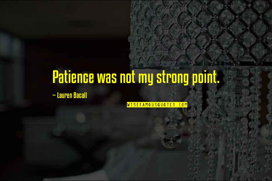 Bacall Lauren Quotes By Lauren Bacall: Patience was not my strong point.