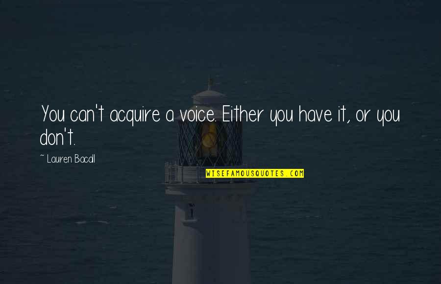 Bacall Lauren Quotes By Lauren Bacall: You can't acquire a voice. Either you have