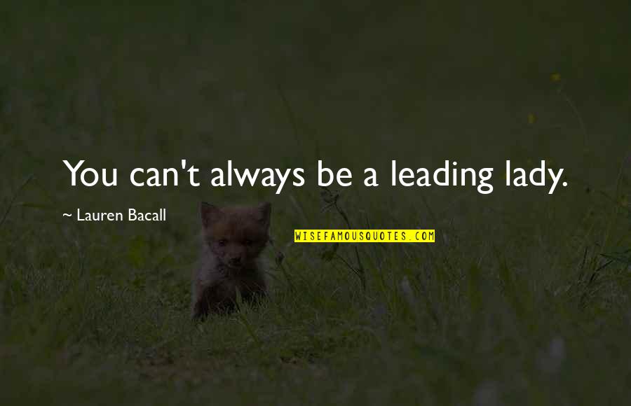 Bacall Lauren Quotes By Lauren Bacall: You can't always be a leading lady.