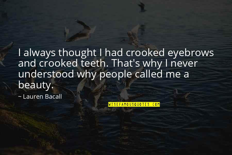 Bacall Lauren Quotes By Lauren Bacall: I always thought I had crooked eyebrows and
