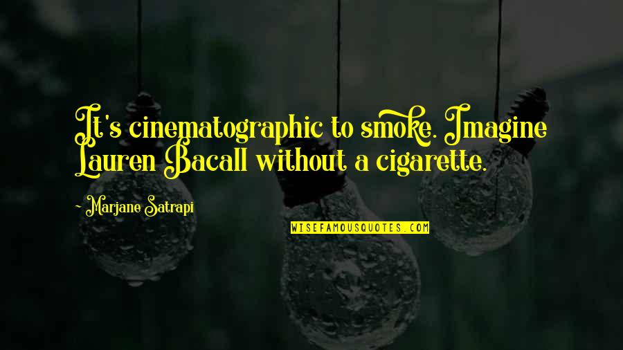 Bacall Lauren Quotes By Marjane Satrapi: It's cinematographic to smoke. Imagine Lauren Bacall without
