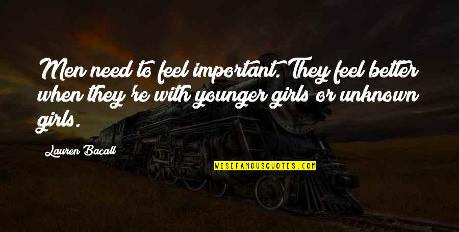 Bacall Quotes By Lauren Bacall: Men need to feel important. They feel better Bacall Quotes By Lauren Bacall: Men need to feel important. They feel better