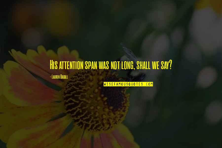 Bacall Quotes By Lauren Bacall: His attention span was not long, shall we Bacall Quotes By Lauren Bacall: His attention span was not long, shall we