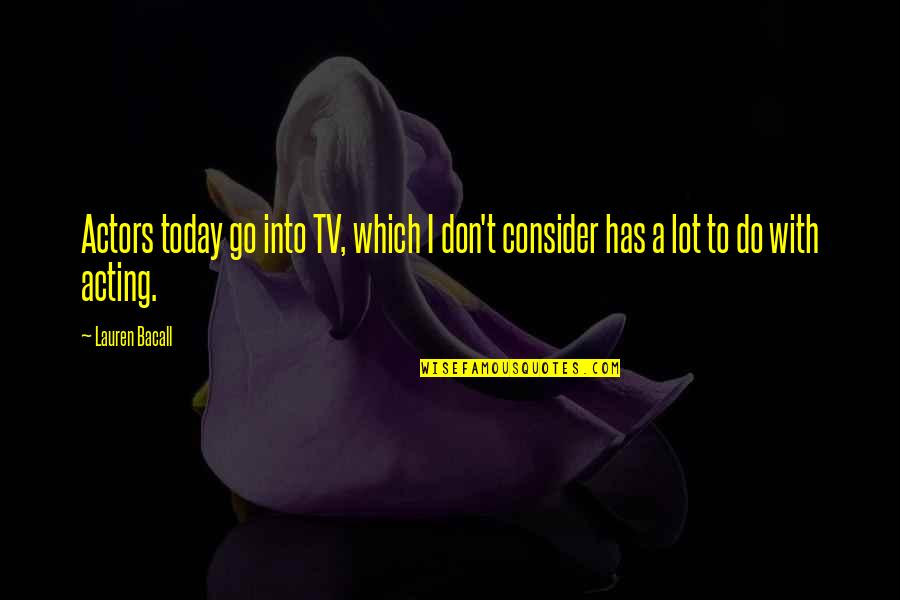Bacall Quotes By Lauren Bacall: Actors today go into TV, which I don't