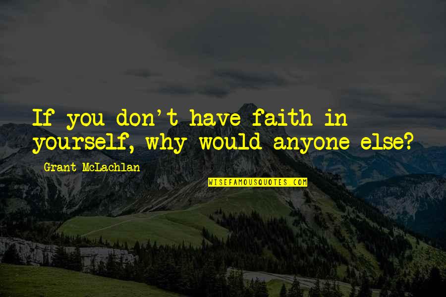 Bacall To Arms Quotes By Grant McLachlan: If you don't have faith in yourself, why