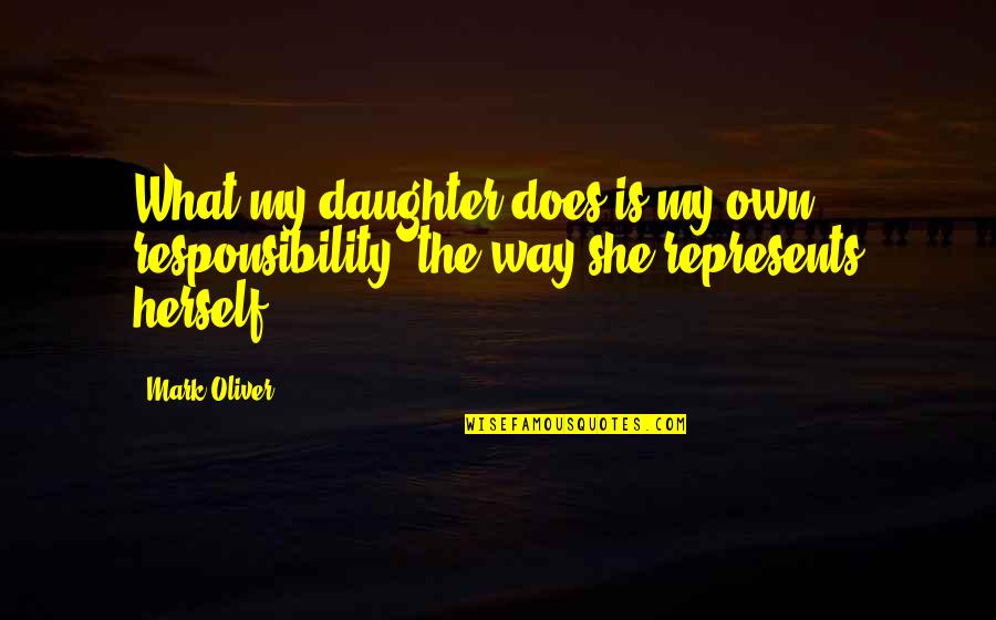 Bacall To Arms Quotes By Mark Oliver: What my daughter does is my own responsibility,
