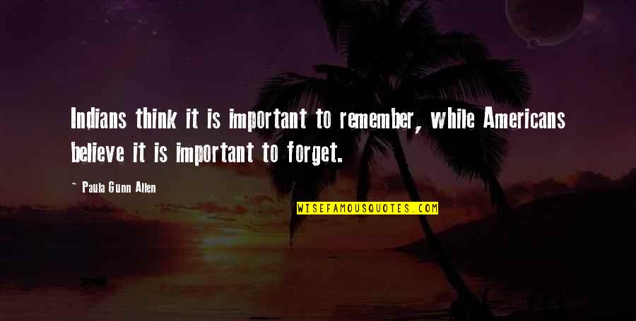 Bacall To Arms Quotes By Paula Gunn Allen: Indians think it is important to remember, while Bacall To Arms Quotes By Paula Gunn Allen: Indians think it is important to remember, while