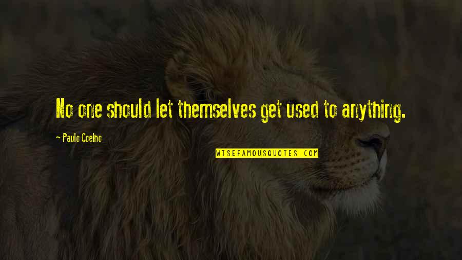 Bacall To Arms Quotes By Paulo Coelho: No one should let themselves get used to Bacall To Arms Quotes By Paulo Coelho: No one should let themselves get used to