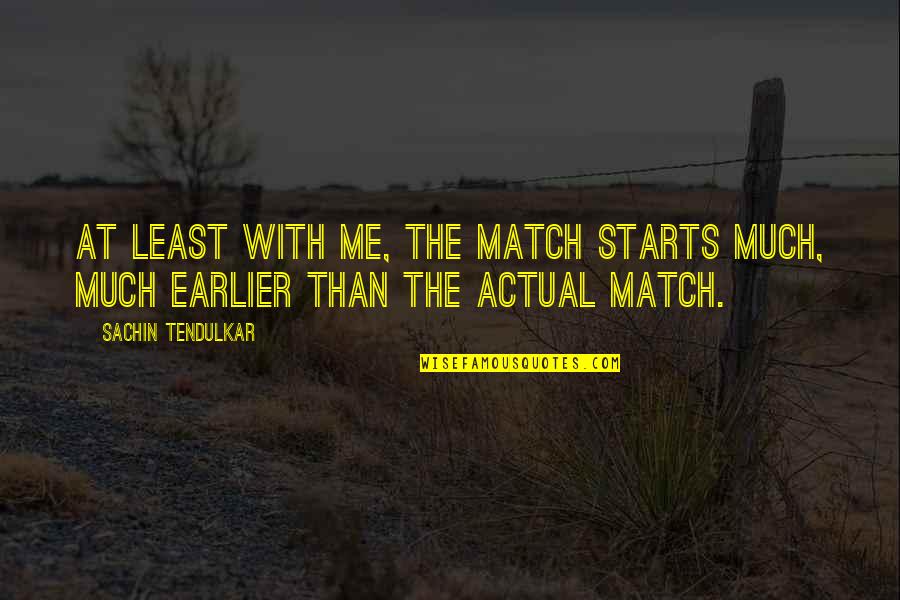 Bacall To Arms Quotes By Sachin Tendulkar: At least with me, the match starts much,