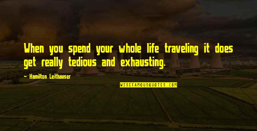 Bacalla Quotes By Hamilton Leithauser: When you spend your whole life traveling it Bacalla Quotes By Hamilton Leithauser: When you spend your whole life traveling it