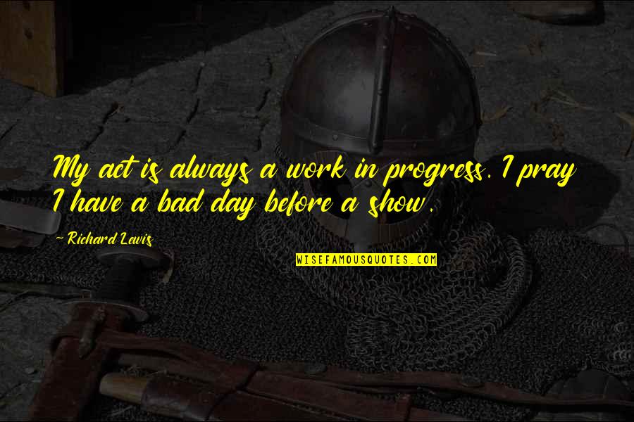 Bacallao Orquesta Quotes By Richard Lewis: My act is always a work in progress.