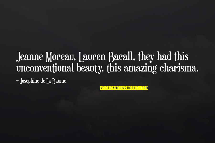 Bacall's Quotes By Josephine De La Baume: Jeanne Moreau, Lauren Bacall, they had this unconventional Bacall's Quotes By Josephine De La Baume: Jeanne Moreau, Lauren Bacall, they had this unconventional