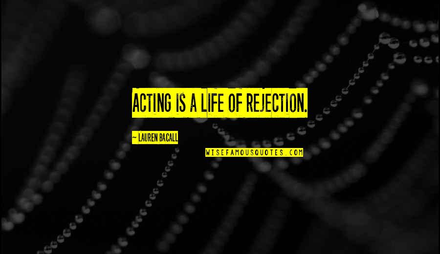 Bacall's Quotes By Lauren Bacall: Acting is a life of rejection.