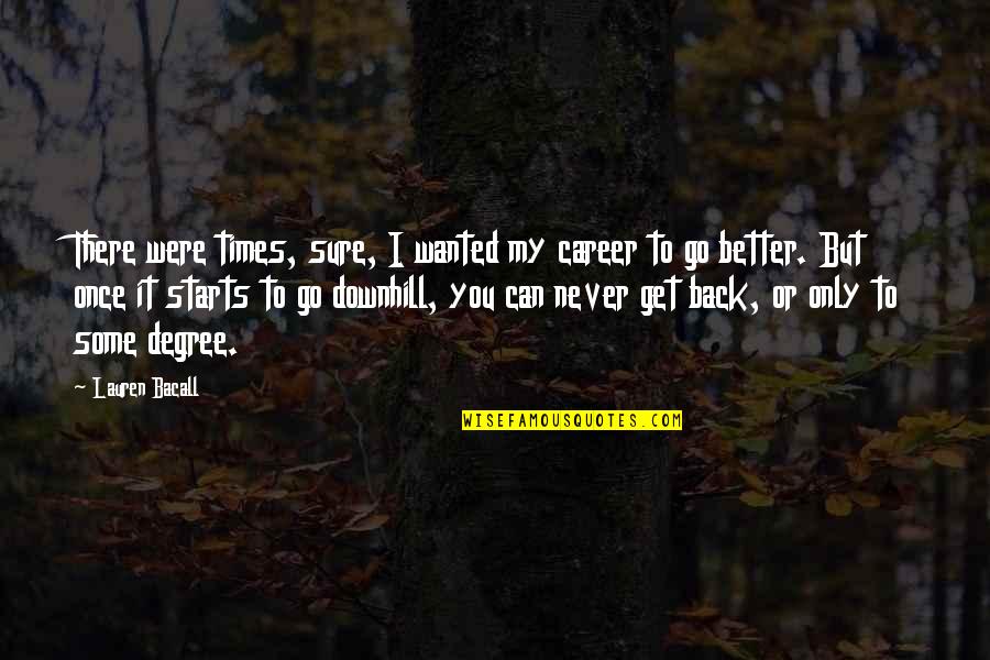 Bacall's Quotes By Lauren Bacall: There were times, sure, I wanted my career Bacall's Quotes By Lauren Bacall: There were times, sure, I wanted my career