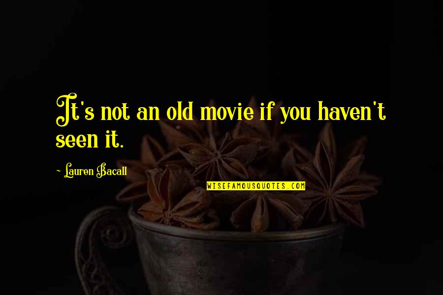 Bacall's Quotes By Lauren Bacall: It's not an old movie if you haven't