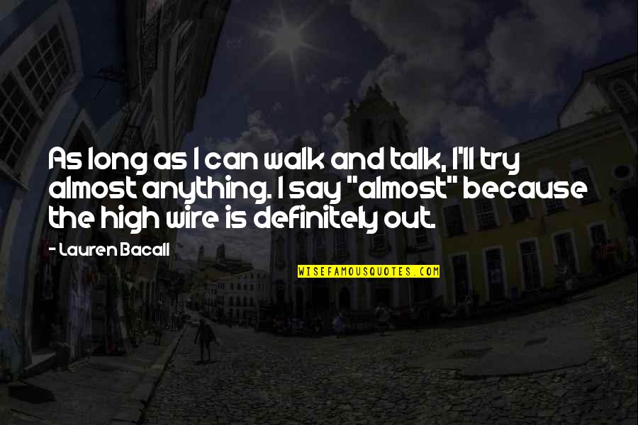 Bacall's Quotes By Lauren Bacall: As long as I can walk and talk, Bacall's Quotes By Lauren Bacall: As long as I can walk and talk,