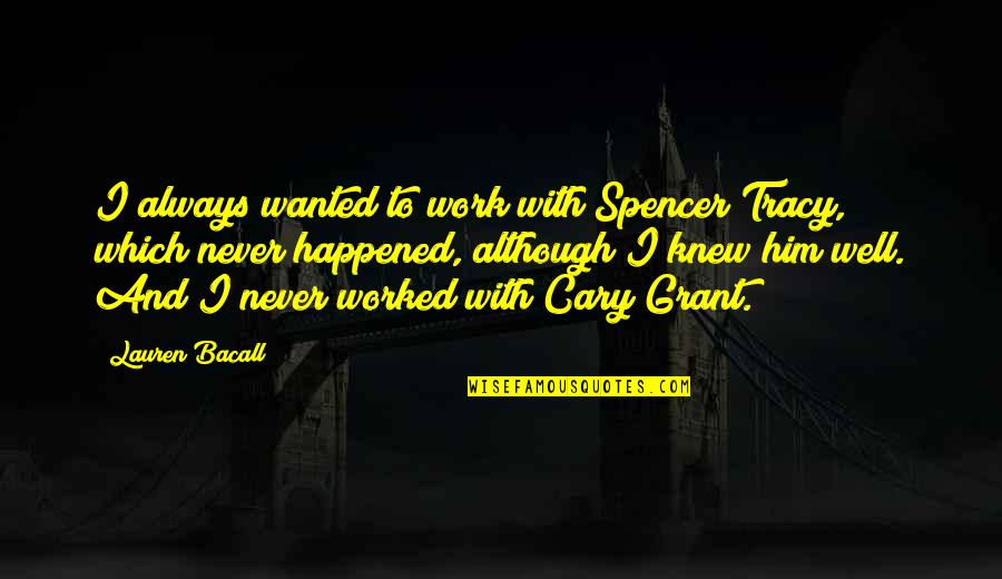 Bacall's Quotes By Lauren Bacall: I always wanted to work with Spencer Tracy, Bacall's Quotes By Lauren Bacall: I always wanted to work with Spencer Tracy,